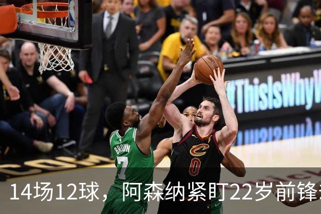 14场12球，阿森纳紧盯22岁前锋却要等到夏天